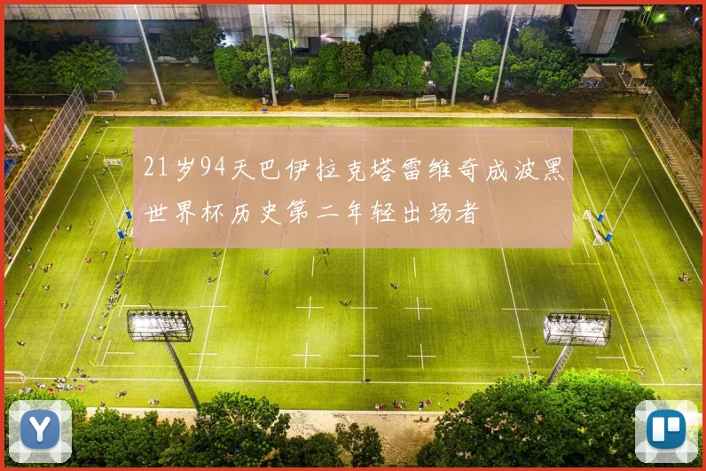 21岁94天巴伊拉克塔雷维奇成波黑世界杯历史第二年轻出场者